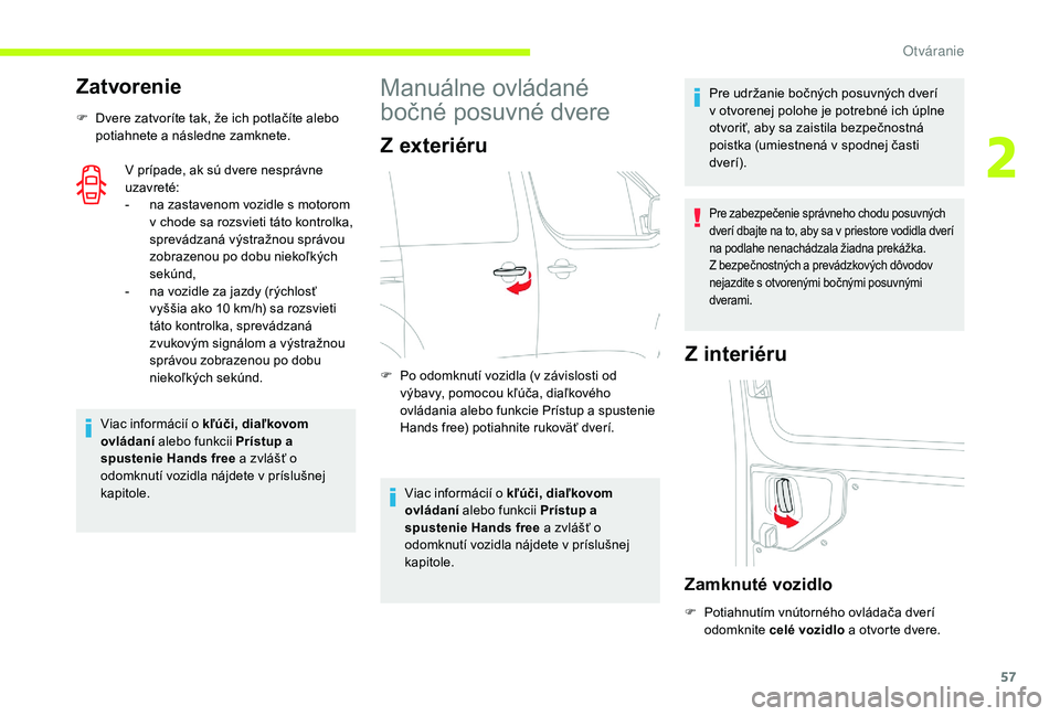 CITROEN JUMPER SPACETOURER 2018  Návod na použitie (in Slovak) 57
Zatvorenie
F Dvere zatvoríte tak, že ich potlačíte alebo potiahnete a následne zamknete.
V prípade, ak sú dvere nesprávne 
uzavreté:
-
 
n
 a zastavenom vozidle s motorom 
v chode sa rozsv