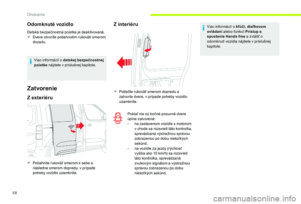 CITROEN JUMPER SPACETOURER 2018  Návod na použitie (in Slovak) 58
Odomknuté vozidlo
Detská bezpečnostná poistka je deaktivovaná.
F D vere otvoríte potiahnutím rukoväti smerom 
dozadu.
Viac informácií o detskej bezpečnostnej 
poistke  nájdete v príslu