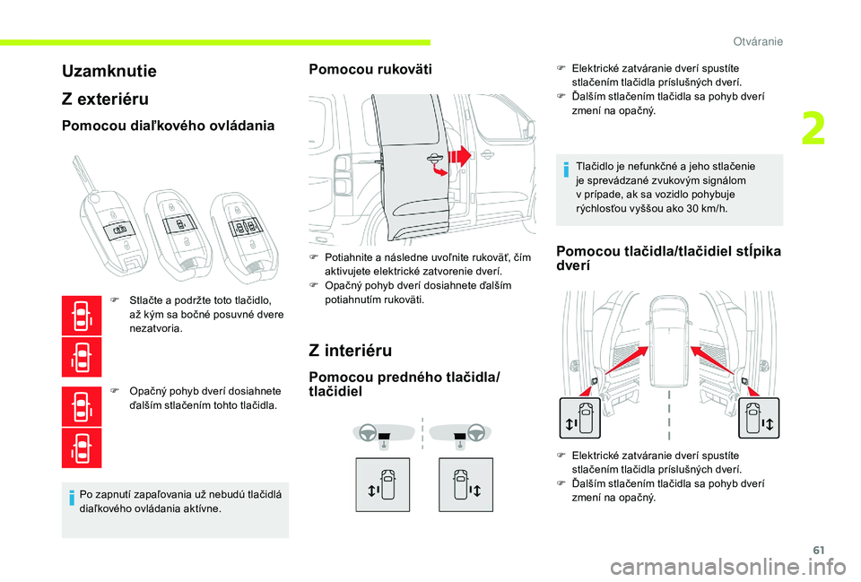CITROEN JUMPER SPACETOURER 2018  Návod na použitie (in Slovak) 61
Uzamknutie
Z exteriéru
Pomocou diaľkového ovládania
F Stlačte a podržte toto tlačidlo, až kým sa bočné posuvné dvere 
nezatvoria.
F
 
O
 pačný pohyb dverí dosiahnete 
ďalším stla