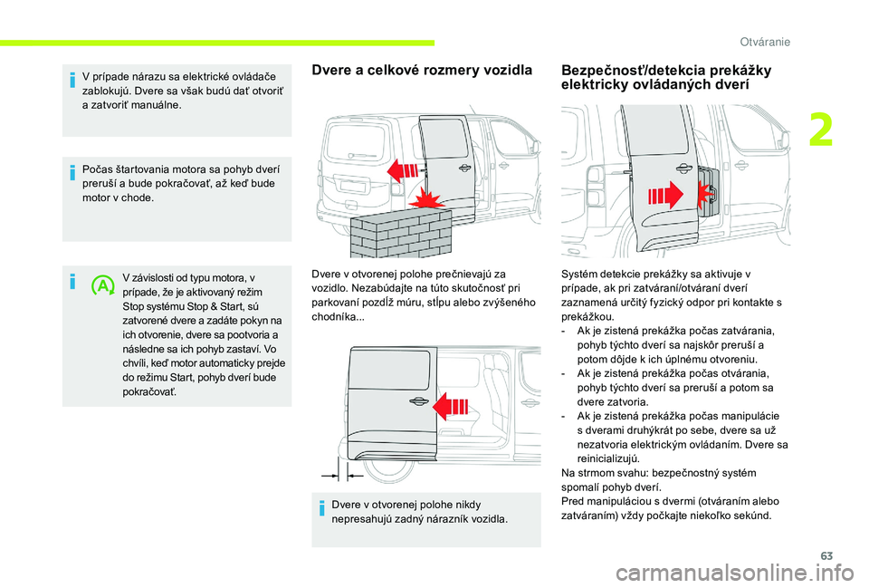 CITROEN JUMPER SPACETOURER 2018  Návod na použitie (in Slovak) 63
V prípade nárazu sa elektrické ovládače 
zablokujú. Dvere sa však budú dať otvoriť 
a zatvoriť manuálne.
Počas štartovania motora sa pohyb dverí 
preruší a bude pokračovať, až k