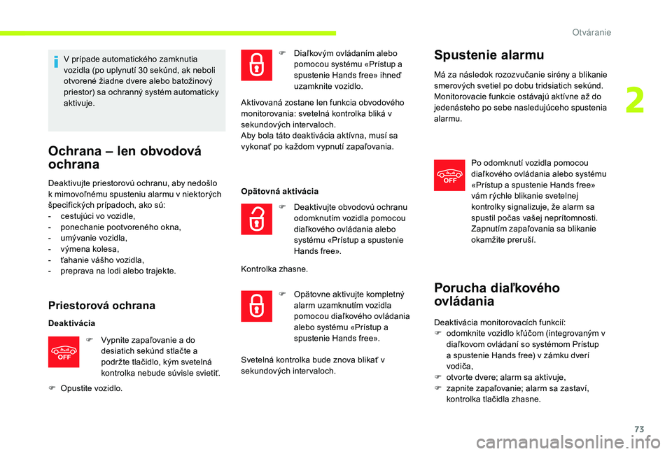 CITROEN JUMPER SPACETOURER 2018  Návod na použitie (in Slovak) 73
V prípade automatického zamknutia 
vozidla (po uplynutí 30  sekúnd, ak neboli 
otvorené žiadne dvere alebo batožinový 
priestor) sa ochranný systém automaticky 
aktivuje.
Ochrana – len 
