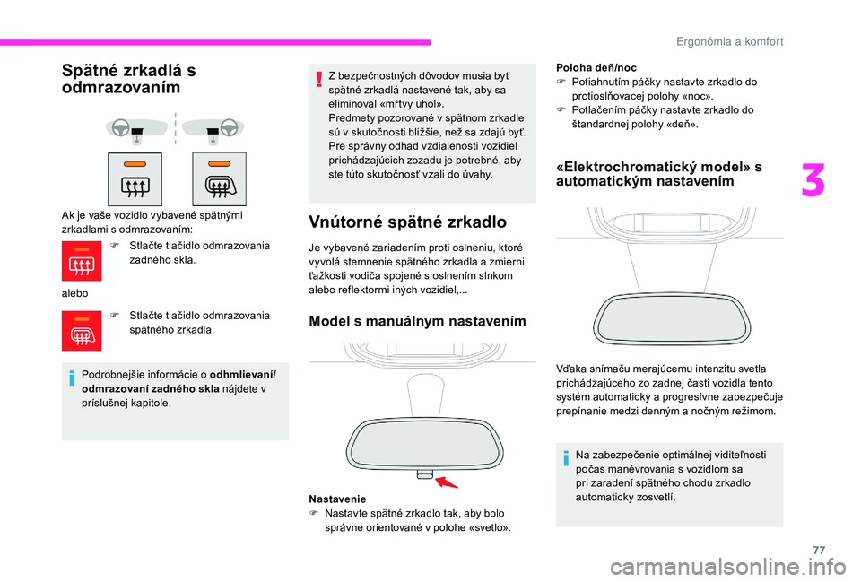 CITROEN JUMPER SPACETOURER 2018  Návod na použitie (in Slovak) 77
Spätné zrkadlá s 
odmrazovaním
Ak je vaše vozidlo vybavené spätnými 
zrkadlami s odmrazovaním:
aleboF
 
S
 tlačte tlačidlo odmrazovania 
spätného zrkadla.
Podrobnejšie informácie o o