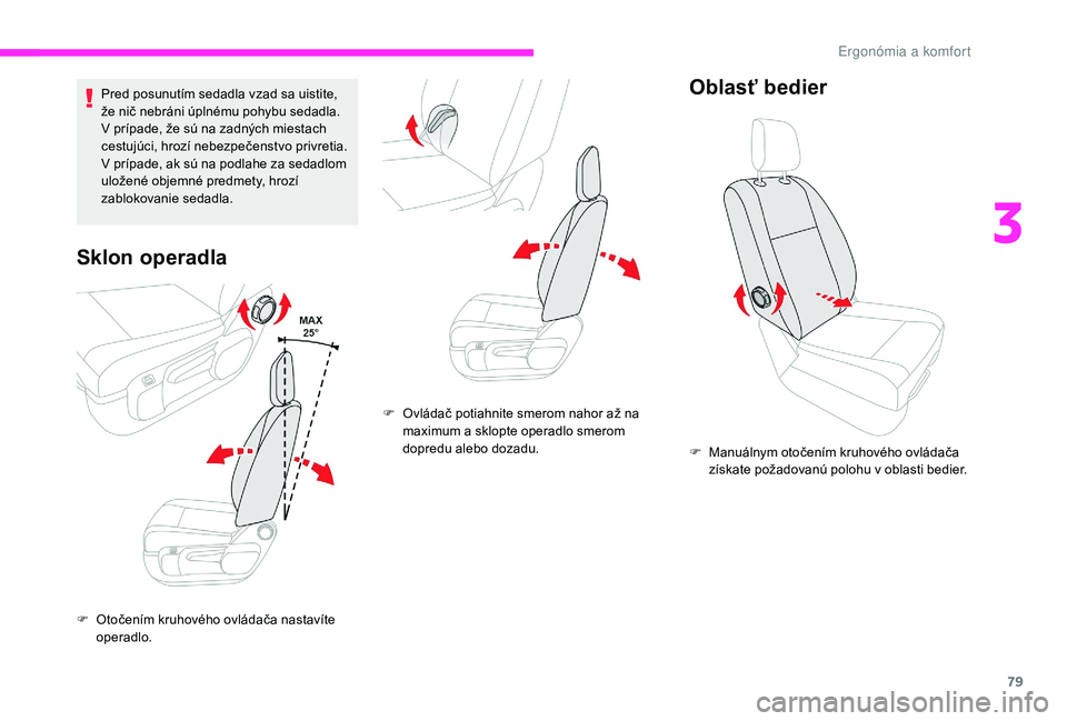 CITROEN JUMPER SPACETOURER 2018  Návod na použitie (in Slovak) 79
Pred posunutím sedadla vzad sa uistite, 
že nič nebráni úplnému pohybu sedadla.
V prípade, že sú na zadných miestach 
cestujúci, hrozí nebezpečenstvo privretia. 
V prípade, ak sú na 