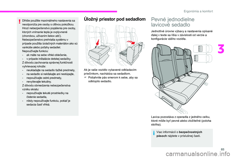 CITROEN JUMPER SPACETOURER 2018  Návod na použitie (in Slovak) 85
Dlhšie použitie maximálneho nastavenia sa 
neodporúča pre osoby s citlivou pokožkou.
Hrozí nebezpečenstvo popálenia pre osoby, 
ktorých vnímanie tepla je ovplyvnené 
(chorobou, užívan