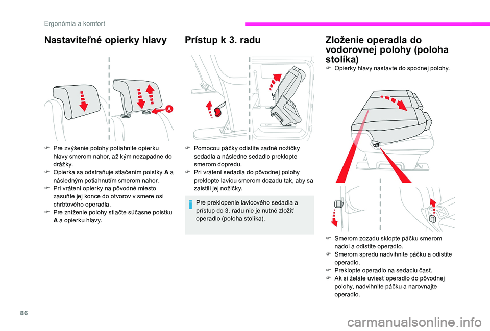 CITROEN JUMPER SPACETOURER 2018  Návod na použitie (in Slovak) 86
Nastaviteľné opierky hlavy
F Pre zvýšenie polohy potiahnite opierku hlavy smerom nahor, až kým nezapadne do 
d r á ž k y.
F
 
O
 pierka sa odstraňuje stlačením poistky A a 
následným p