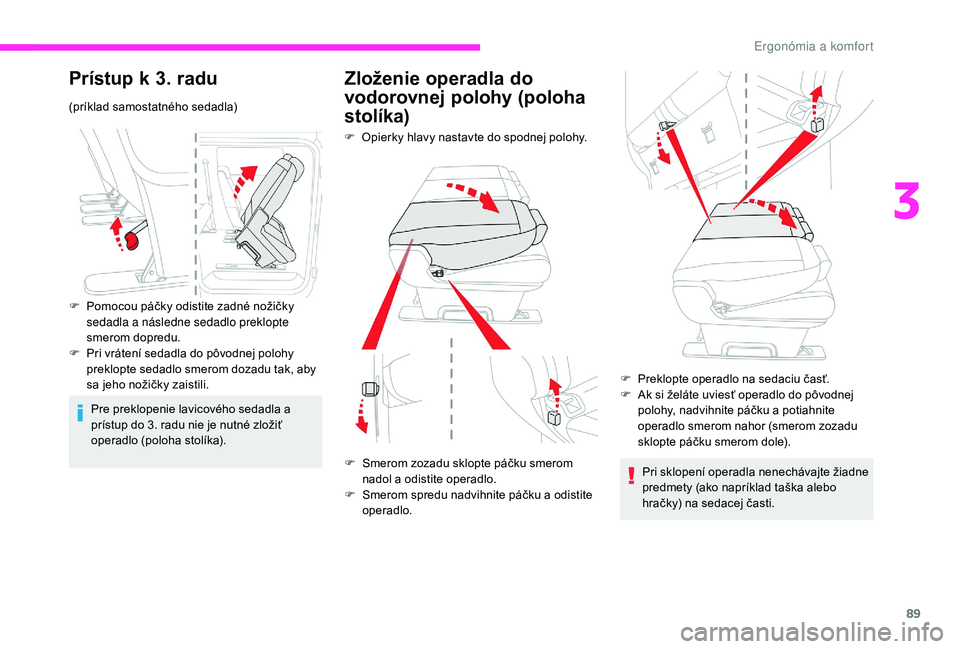 CITROEN JUMPER SPACETOURER 2018 Návod na použitie (in Slovak) 89
Prístup k 3. radu
(príklad samostatného sedadla)
F
P
omocou páčky odistite zadné nožičky
sedadla a následne sedadlo preklopte
smerom dopredu.
F
P
ri vrátení sedadla do pôvodnej p CITROEN JUMPER SPACETOURER 2018 Návod na použitie (in Slovak) 89
Prístup k 3. radu
(príklad samostatného sedadla)
F
P
omocou páčky odistite zadné nožičky
sedadla a následne sedadlo preklopte
smerom dopredu.
F
P
ri vrátení sedadla do pôvodnej p