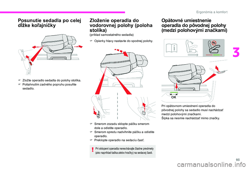 CITROEN JUMPER SPACETOURER 2018 Návod na použitie (in Slovak) 93
Posunutie sedadla po celej
dĺžke koľajničky
F Zložte operadlo sedadla do polohy stolíka.
F P otiahnutím zadného popruhu posuňte
sedadlo.
Zloženie operadla do
vodorovnej polohy (poloha CITROEN JUMPER SPACETOURER 2018 Návod na použitie (in Slovak) 93
Posunutie sedadla po celej
dĺžke koľajničky
F Zložte operadlo sedadla do polohy stolíka.
F P otiahnutím zadného popruhu posuňte
sedadlo.
Zloženie operadla do
vodorovnej polohy (poloha