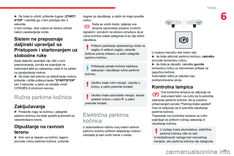 CITROEN BERLINGO VAN 2021  Priručnik (in Serbian) 99
Vožnja
6► Da biste to učinili, pritisnite dugme „ST ART/
STOP“ i zadržite ga u tom položaju oko 3 
sekunde.
U tom slučaju, stub volana se blokira odmah 
nakon zaustavljanja vozila.
Siste