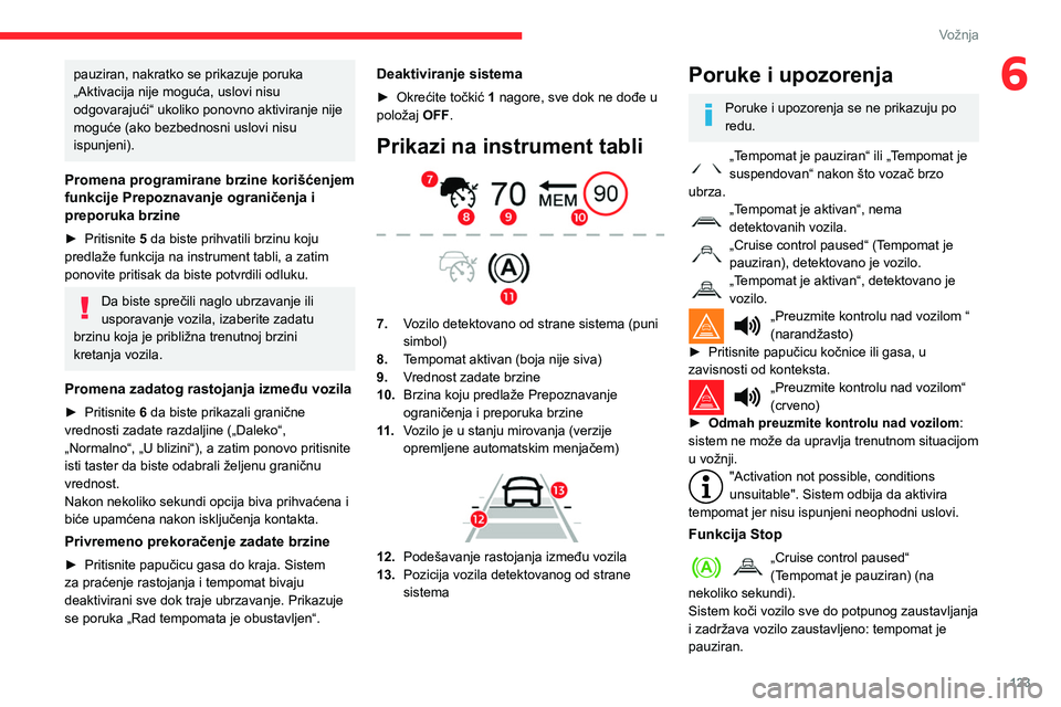CITROEN BERLINGO VAN 2021 Priručnik (in Serbian) 123
Vožnja
6pauziran, nakratko se prikazuje poruka
„Aktivacija nije moguća, uslovi nisu
odgovarajući“ ukoliko ponovno aktiviranje nije
moguće (ako bezbednosni uslovi nisu
ispunjeni).
Prome CITROEN BERLINGO VAN 2021 Priručnik (in Serbian) 123
Vožnja
6pauziran, nakratko se prikazuje poruka
„Aktivacija nije moguća, uslovi nisu
odgovarajući“ ukoliko ponovno aktiviranje nije
moguće (ako bezbednosni uslovi nisu
ispunjeni).
Prome