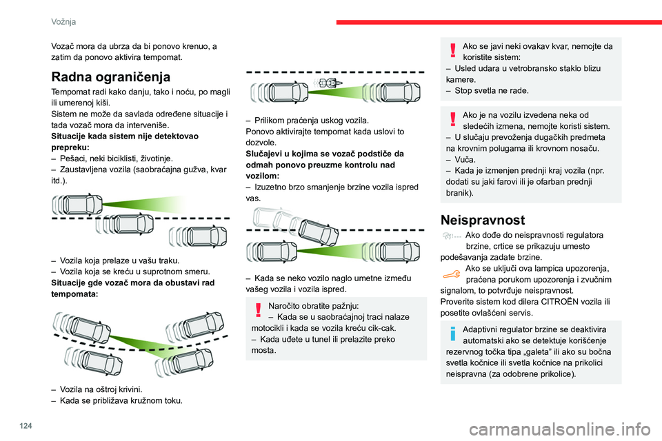 CITROEN BERLINGO VAN 2021 Priručnik (in Serbian) 124
Vožnja
Vozač mora da ubrza da bi ponovo krenuo, a
zatim da ponovo aktivira tempomat.
Radna ograničenja
Tempomat radi kako danju, tako i noću, po magli
ili umerenoj kiši.
Sistem ne može da CITROEN BERLINGO VAN 2021 Priručnik (in Serbian) 124
Vožnja
Vozač mora da ubrza da bi ponovo krenuo, a
zatim da ponovo aktivira tempomat.
Radna ograničenja
Tempomat radi kako danju, tako i noću, po magli
ili umerenoj kiši.
Sistem ne može da