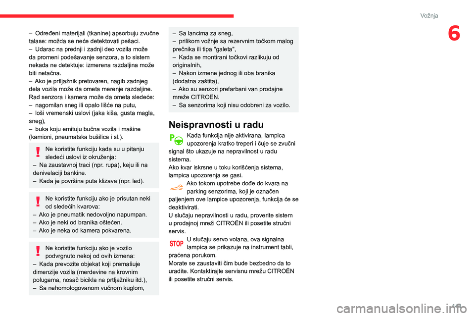 CITROEN BERLINGO VAN 2021 Priručnik (in Serbian) 141
Vožnja
6– Određeni materijali (tkanine) apsorbuju zvučne
talase: možda se neće detektovati pešaci.
–
Udarac na prednji i zadnji deo vozila može
da promeni podešavanje senzora, a to CITROEN BERLINGO VAN 2021 Priručnik (in Serbian) 141
Vožnja
6– Određeni materijali (tkanine) apsorbuju zvučne
talase: možda se neće detektovati pešaci.
–
Udarac na prednji i zadnji deo vozila može
da promeni podešavanje senzora, a to