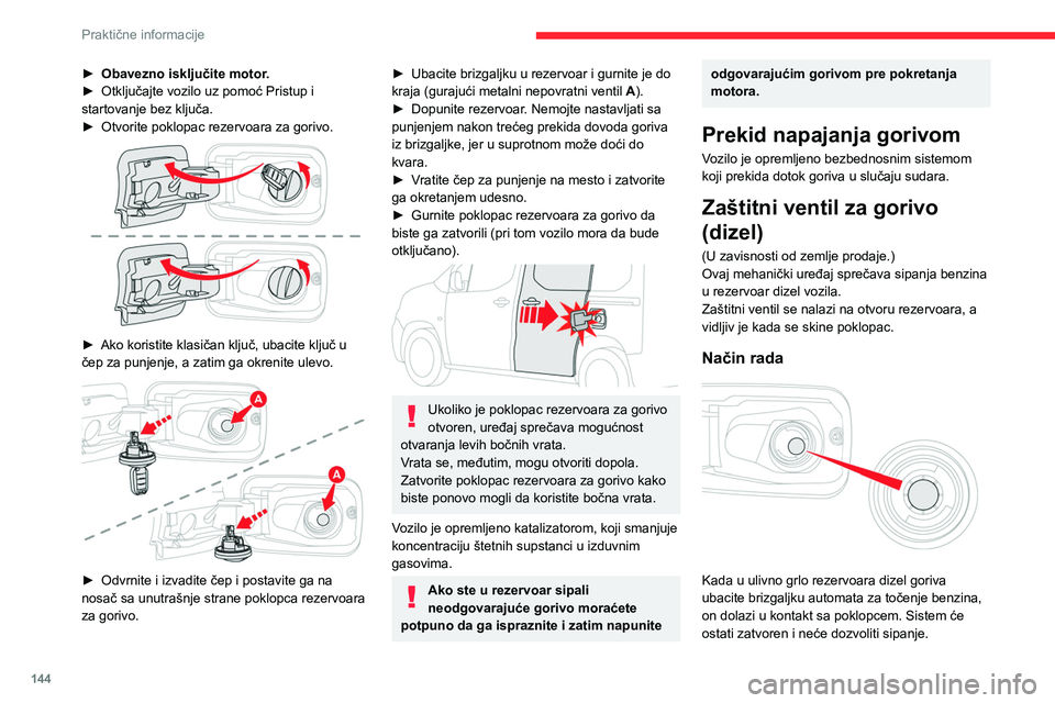 CITROEN BERLINGO VAN 2021 Priručnik (in Serbian) 144
Praktične informacije
► Obavezno isključite motor.
► Otključajte vozilo uz pomoć Pristup i
startovanje bez ključa.
►
Otvorite poklopac rezervoara za gorivo.
► Ako koristite kla CITROEN BERLINGO VAN 2021 Priručnik (in Serbian) 144
Praktične informacije
► Obavezno isključite motor.
► Otključajte vozilo uz pomoć Pristup i
startovanje bez ključa.
►
Otvorite poklopac rezervoara za gorivo.
► Ako koristite kla