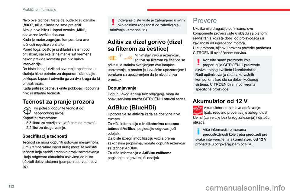 CITROEN BERLINGO VAN 2021  Priručnik (in Serbian) 152
Praktične informacije
Nivo ove tečnosti treba da bude blizu oznake 
„MAX“, ali je nikada ne sme prelaziti.
Ako je nivo blizu ili ispod oznake „MIN“, 
obavezno izvršite dopunu.
Kada je m