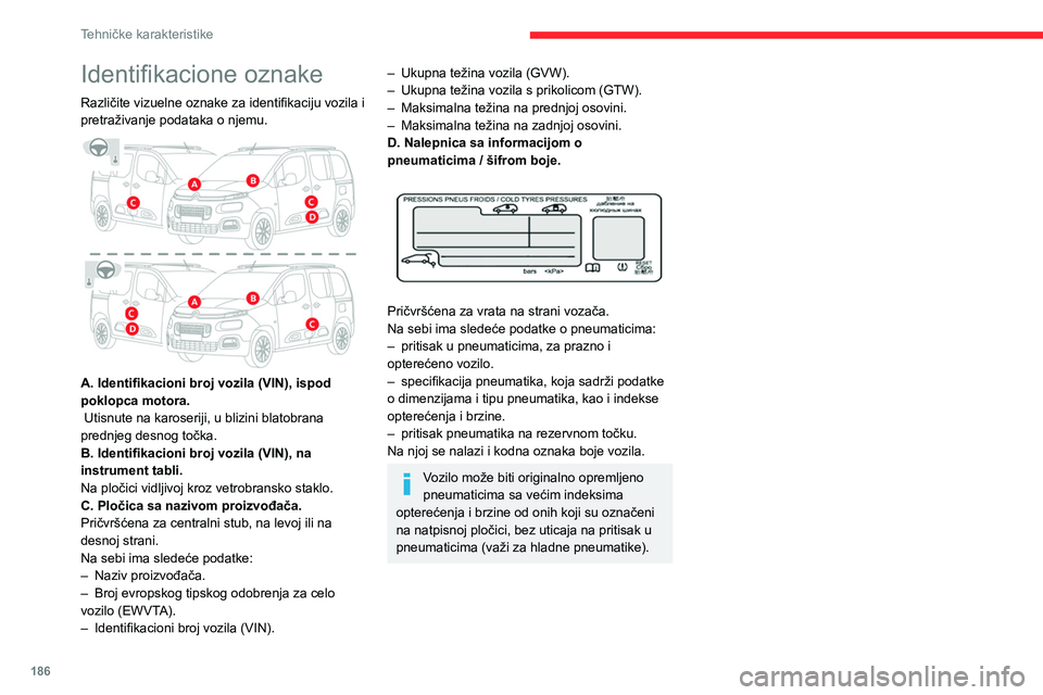 CITROEN BERLINGO VAN 2021 Priručnik (in Serbian) 186
Tehničke karakteristike
Identifikacione oznake
Različite vizuelne oznake za identifikaciju vozila i
pretraživanje podataka o njemu.
A. Identifikacioni broj vozila (VIN), ispod
poklopca mo CITROEN BERLINGO VAN 2021 Priručnik (in Serbian) 186
Tehničke karakteristike
Identifikacione oznake
Različite vizuelne oznake za identifikaciju vozila i
pretraživanje podataka o njemu.
A. Identifikacioni broj vozila (VIN), ispod
poklopca mo