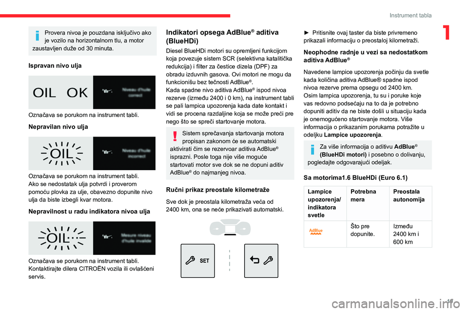 CITROEN BERLINGO VAN 2021 Priručnik (in Serbian) 19
Instrument tabla
1Provera nivoa je pouzdana isključivo ako
je vozilo na horizontalnom tlu, a motor
zaustavljen duže od 30 minuta.
Ispravan nivo ulja
Označava se porukom na instrument tabli CITROEN BERLINGO VAN 2021 Priručnik (in Serbian) 19
Instrument tabla
1Provera nivoa je pouzdana isključivo ako
je vozilo na horizontalnom tlu, a motor
zaustavljen duže od 30 minuta.
Ispravan nivo ulja
Označava se porukom na instrument tabli