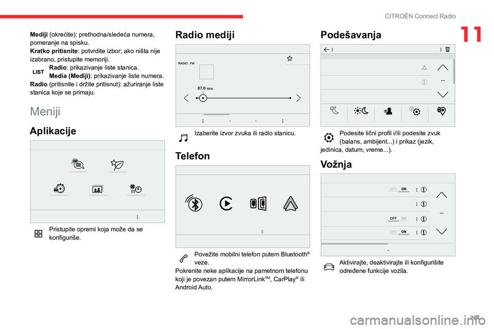 CITROEN BERLINGO VAN 2021 Priručnik (in Serbian) 201
CITROËN Connect Radio
11Mediji (okrećite): prethodna/sledeća numera,
pomeranje na spisku.
Kratko pritisnite: potvrdite izbor; ako ništa nije
izabrano, pristupite memoriji.
Radio: prikazivanj CITROEN BERLINGO VAN 2021 Priručnik (in Serbian) 201
CITROËN Connect Radio
11Mediji (okrećite): prethodna/sledeća numera,
pomeranje na spisku.
Kratko pritisnite: potvrdite izbor; ako ništa nije
izabrano, pristupite memoriji.
Radio: prikazivanj