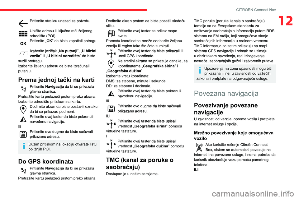 CITROEN BERLINGO VAN 2021  Priručnik (in Serbian) 223
CITROËN Connect Nav
12Pritisnite strelicu unazad za potvrdu. 
Upišite adresu ili ključne reči željenog 
odredišta (POI).
Pritisnite „OK” da biste započeli potragu.  
Izaberite jezičak 