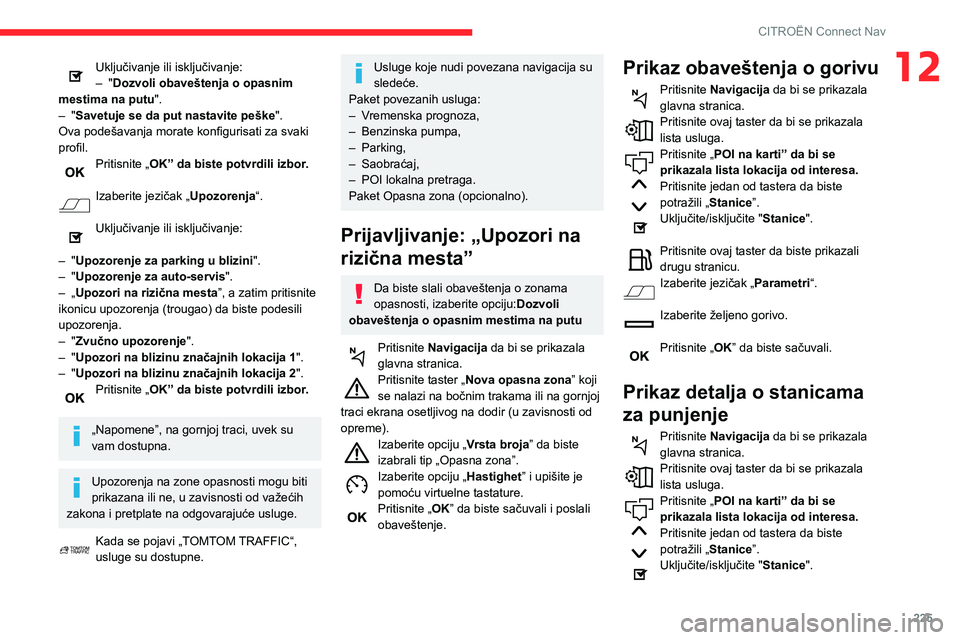 CITROEN BERLINGO VAN 2021  Priručnik (in Serbian) 225
CITROËN Connect Nav
12Uključivanje ili isključivanje:
– " Dozvoli obaveštenja o opasnim 
mestima na putu".
–
 
"

Savetuje se da put nastavite peške".
Ova podešavanja mor