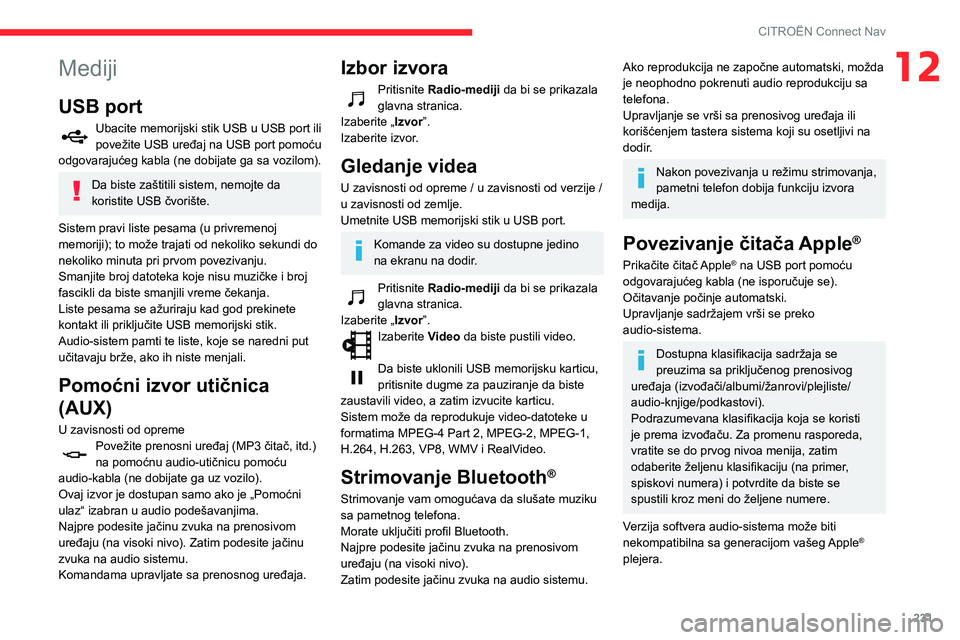 CITROEN BERLINGO VAN 2021  Priručnik (in Serbian) 231
CITROËN Connect Nav
12Mediji
USB port
Ubacite memorijski stik USB u USB port ili 
povežite USB uređaj na USB port pomoću 
odgovarajućeg kabla (ne dobijate ga sa vozilom).
Da biste zaštitili 