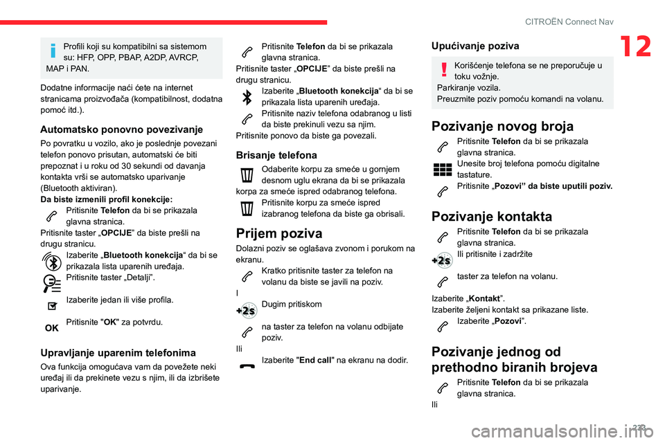 CITROEN BERLINGO VAN 2021  Priručnik (in Serbian) 233
CITROËN Connect Nav
12Profili koji su kompatibilni sa sistemom 
su: HFP, OPP, PBAP, A2DP, AVRCP, 
MAP i PAN.
Dodatne informacije naći ćete na internet 
stranicama proizvođača (kompatibilnost,