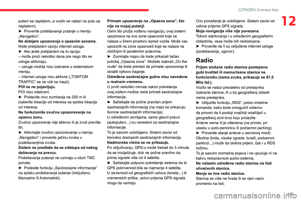 CITROEN BERLINGO VAN 2021  Priručnik (in Serbian) 237
CITROËN Connect Nav
12putevi sa naplatom, a vozilo se nalazi na putu sa 
naplatom).
► 
Proverite podešavanja putanje u meniju 
„Navigation”.
Ne dobijam upozorenja o opasnim zonama.
Niste p