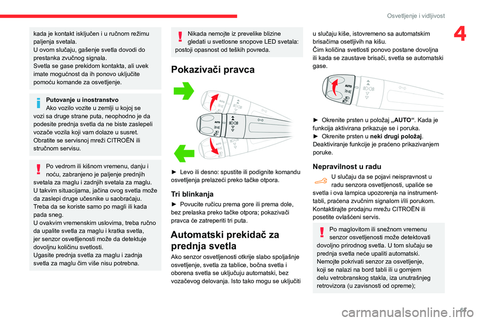 CITROEN BERLINGO VAN 2021  Priručnik (in Serbian) 63
Osvetljenje i vidljivost
4kada je kontakt isključen i u ručnom režimu 
paljenja svetala.
U ovom slučaju, gašenje svetla dovodi do 
prestanka zvučnog signala.
Svetla se gase prekidom kontakta,