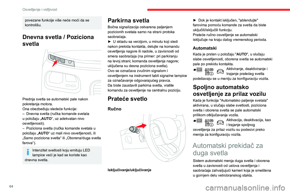 CITROEN BERLINGO VAN 2021  Priručnik (in Serbian) 64
Osvetljenje i vidljivost
povezane funkcije više neće moći da se 
kontrolišu.
Dnevna svetla / Poziciona 
svetla
 
 
Prednja svetla se automatski pale nakon 
pokretanja motora.
Ona obezbeđuju sl