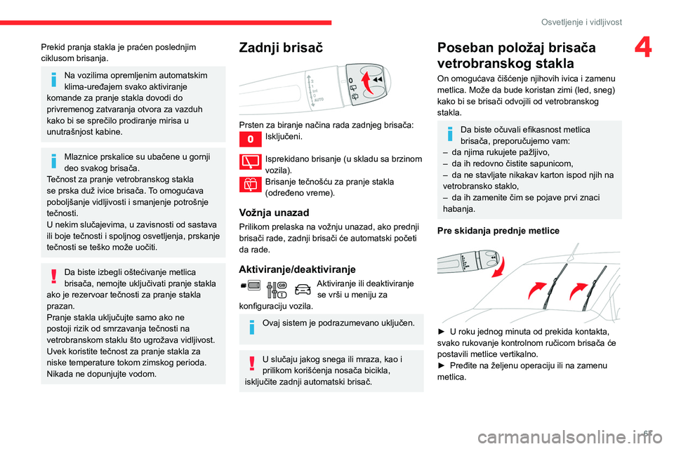 CITROEN BERLINGO VAN 2021  Priručnik (in Serbian) 67
Osvetljenje i vidljivost
4Prekid pranja stakla je praćen poslednjim 
ciklusom brisanja.
Na vozilima opremljenim automatskim 
klima-uređajem svako aktiviranje 
komande za pranje stakla dovodi do 
