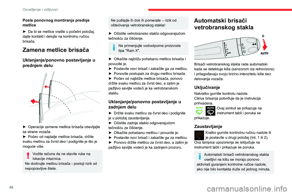 CITROEN BERLINGO VAN 2021  Priručnik (in Serbian) 68
Osvetljenje i vidljivost
Posle ponovnog montiranja prednje 
metlice
► Da bi se metlice vratile u početni položaj, 
dajte kontakt i delujte na kontrolnu ručicu 
brisača.
Zamena metlice brisač