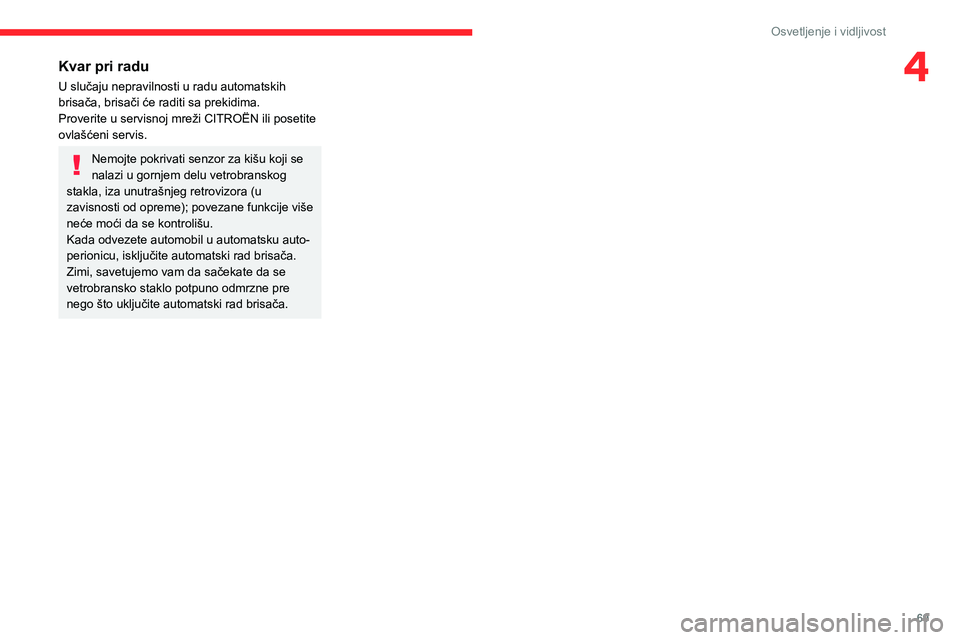 CITROEN BERLINGO VAN 2021 Priručnik (in Serbian) 69
Osvetljenje i vidljivost
4Kvar pri radu
U slučaju nepravilnosti u radu automatskih
brisača, brisači će raditi sa prekidima.
Proverite u servisnoj mreži CITROËN ili posetite
ovlašćeni serv CITROEN BERLINGO VAN 2021 Priručnik (in Serbian) 69
Osvetljenje i vidljivost
4Kvar pri radu
U slučaju nepravilnosti u radu automatskih
brisača, brisači će raditi sa prekidima.
Proverite u servisnoj mreži CITROËN ili posetite
ovlašćeni serv
