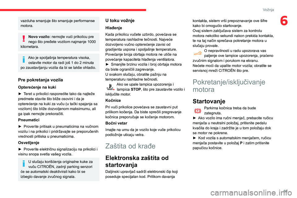 CITROEN BERLINGO VAN 2021  Priručnik (in Serbian) 95
Vožnja
6vazduha smanjuje što smanjuje performanse 
motora.
Novo vozilo: nemojte vući prikolicu pre 
nego što pređete vozilom najmanje 1000 
kilometara.
Ako je spoljašnja temperatura visoka,  