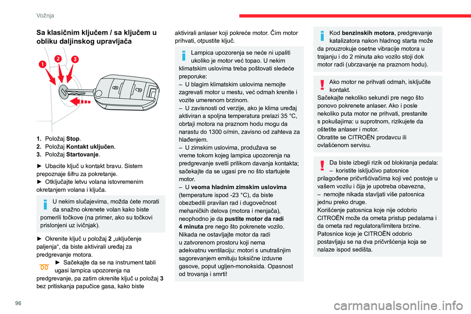 CITROEN BERLINGO VAN 2021  Priručnik (in Serbian) 96
Vožnja
Sa klasičnim ključem / sa ključem u 
obliku daljinskog upravljača
1.Položaj  Stop.
2. Položaj  Kontakt uključen.
3. Položaj  Startovanje.
►
 
Ubacite ključ u kontakt bravu. Siste