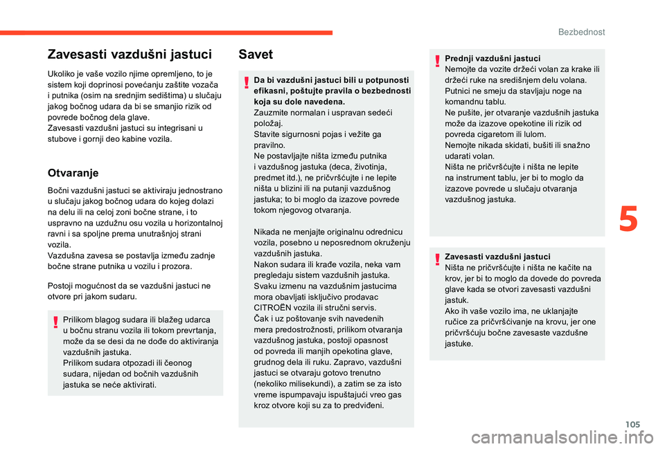 CITROEN BERLINGO VAN 2019  Priručnik (in Serbian) 105
Zavesasti vazdušni jastuci
Ukoliko je vaše vozilo njime opremljeno, to je 
sistem koji doprinosi povećanju zaštite vozača 
i putnika (osim na srednjim sedištima) u slučaju 
jakog bočnog ud