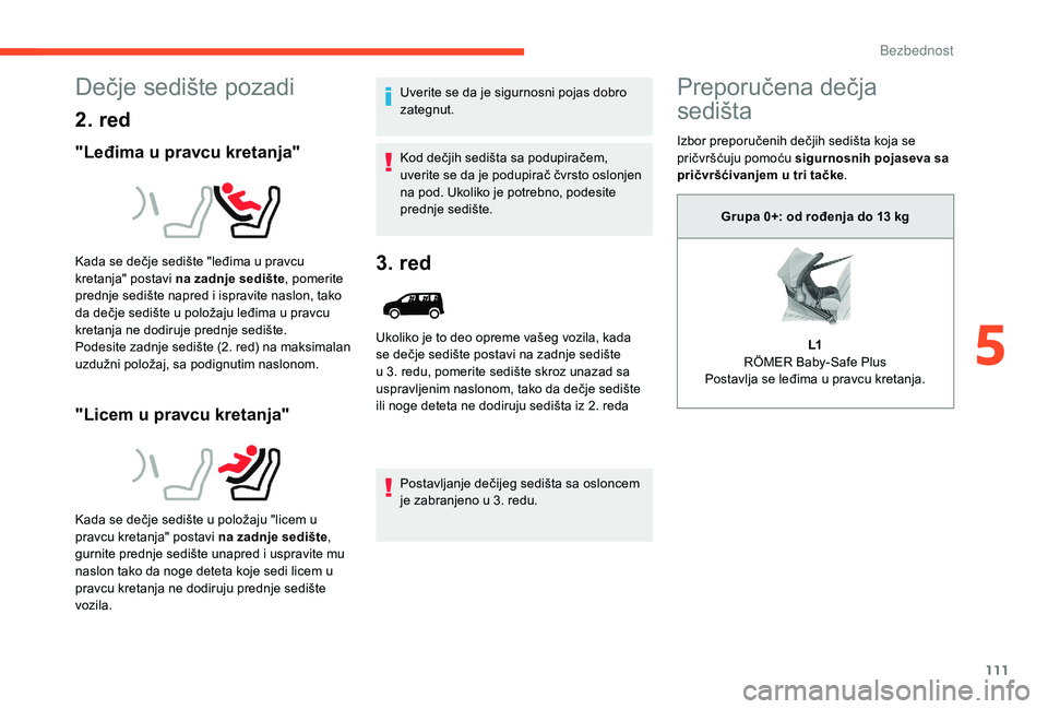 CITROEN BERLINGO VAN 2019 Priručnik (in Serbian) 111
Dečje sedište pozadi
2. red
"Leđima u pravcu kretanja"
"Licem u pravcu kretanja"
Uverite se da je sigurnosni pojas dobro
zategnut.
Kod dečjih sedišta sa podupiračem,
uverit CITROEN BERLINGO VAN 2019 Priručnik (in Serbian) 111
Dečje sedište pozadi
2. red
"Leđima u pravcu kretanja"
"Licem u pravcu kretanja"
Uverite se da je sigurnosni pojas dobro
zategnut.
Kod dečjih sedišta sa podupiračem,
uverit