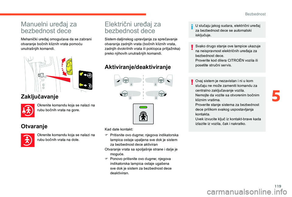 CITROEN BERLINGO VAN 2019 Priručnik (in Serbian) 119
Manuelni uređaj za
bezbednost dece
Mehanički uređaj omogućava da se zabrani
otvaranje bočnih kliznih vrata pomoću
unutrašnjih komandi.
Zaključavanje
Okrenite komandu koja se nalazi na
CITROEN BERLINGO VAN 2019 Priručnik (in Serbian) 119
Manuelni uređaj za
bezbednost dece
Mehanički uređaj omogućava da se zabrani
otvaranje bočnih kliznih vrata pomoću
unutrašnjih komandi.
Zaključavanje
Okrenite komandu koja se nalazi na