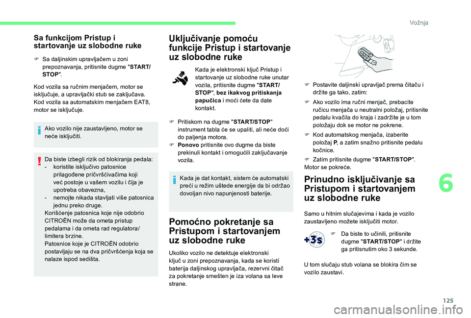 CITROEN BERLINGO VAN 2019 Priručnik (in Serbian) 125
Prinudno isključivanje sa
Pristupom i startovanjem
uz slobodne ruke
Samo u hitnim slučajevima i kada je vozilo
zaustavljeno možete isključiti motor.
Sa funkcijom Pristup i
startovanje uz s CITROEN BERLINGO VAN 2019 Priručnik (in Serbian) 125
Prinudno isključivanje sa
Pristupom i startovanjem
uz slobodne ruke
Samo u hitnim slučajevima i kada je vozilo
zaustavljeno možete isključiti motor.
Sa funkcijom Pristup i
startovanje uz s