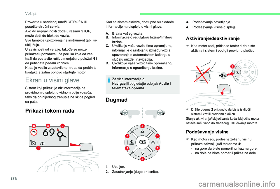 CITROEN BERLINGO VAN 2019  Priručnik (in Serbian) 138
Proverite u ser visnoj mreži CITROËN ili 
posetite stručni ser vis.
Ako do nepravilnosti dođe u režimu STOP, 
može doći do blokade vozila.
Sve lampice upozorenja na instrument tabli se 
ukl