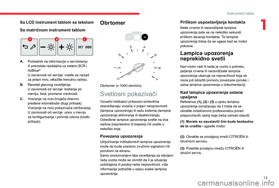 CITROEN BERLINGO VAN 2019 Priručnik (in Serbian) 13
Sa LCD instrument tablom sa tekstom
Sa matričnom instrument tablom
A.Podsetnik na informacije o ser visiranju
ili preostala razdaljina uz sistem SCR i
AdBlue
®.
U zavisnosti od verzije: vratite CITROEN BERLINGO VAN 2019 Priručnik (in Serbian) 13
Sa LCD instrument tablom sa tekstom
Sa matričnom instrument tablom
A.Podsetnik na informacije o ser visiranju
ili preostala razdaljina uz sistem SCR i
AdBlue
®.
U zavisnosti od verzije: vratite