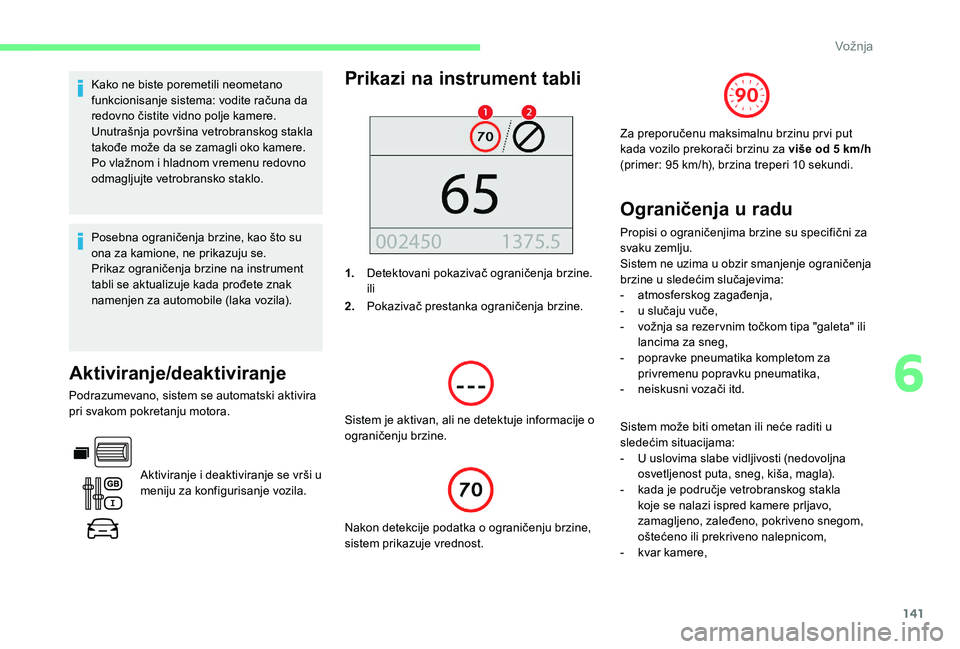 CITROEN BERLINGO VAN 2019 Priručnik (in Serbian) 141
Kako ne biste poremetili neometano
funkcionisanje sistema: vodite računa da
redovno čistite vidno polje kamere.
Unutrašnja površina vetrobranskog stakla
takođe može da se zamagli oko kame CITROEN BERLINGO VAN 2019 Priručnik (in Serbian) 141
Kako ne biste poremetili neometano
funkcionisanje sistema: vodite računa da
redovno čistite vidno polje kamere.
Unutrašnja površina vetrobranskog stakla
takođe može da se zamagli oko kame