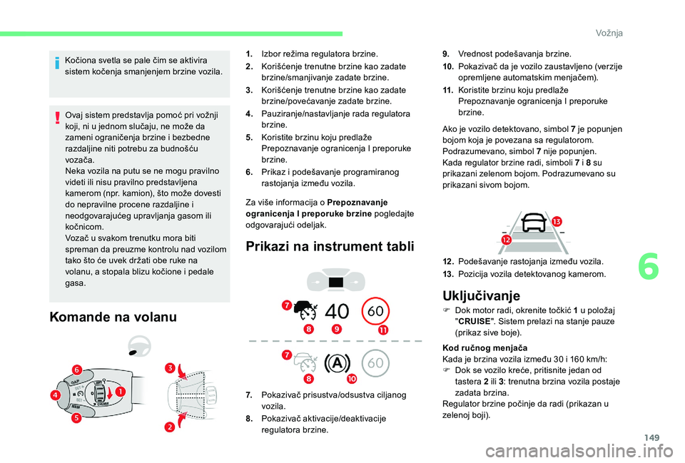 CITROEN BERLINGO VAN 2019 Priručnik (in Serbian) 149
Kočiona svetla se pale čim se aktivira
sistem kočenja smanjenjem brzine vozila.Ovaj sistem predstavlja pomoć pri vožnji
koji, ni u jednom slučaju, ne može da
zameni ograničenja brzine i CITROEN BERLINGO VAN 2019 Priručnik (in Serbian) 149
Kočiona svetla se pale čim se aktivira
sistem kočenja smanjenjem brzine vozila.Ovaj sistem predstavlja pomoć pri vožnji
koji, ni u jednom slučaju, ne može da
zameni ograničenja brzine i