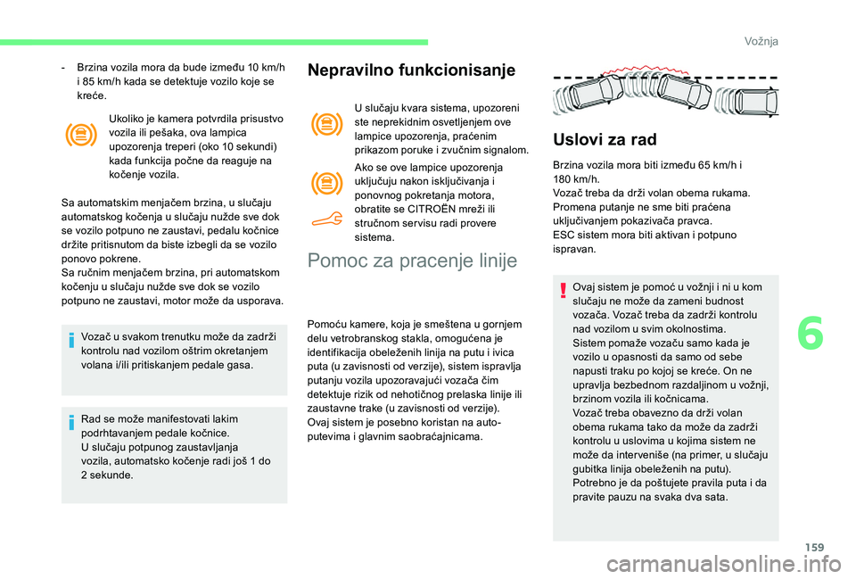 CITROEN BERLINGO VAN 2019 Priručnik (in Serbian) 159
Ukoliko je kamera potvrdila prisustvo
vozila ili pešaka, ova lampica
upozorenja treperi (oko 10 sekundi)
kada funkcija počne da reaguje na
kočenje vozila.
Sa automatskim menjačem brzina, CITROEN BERLINGO VAN 2019 Priručnik (in Serbian) 159
Ukoliko je kamera potvrdila prisustvo
vozila ili pešaka, ova lampica
upozorenja treperi (oko 10 sekundi)
kada funkcija počne da reaguje na
kočenje vozila.
Sa automatskim menjačem brzina,