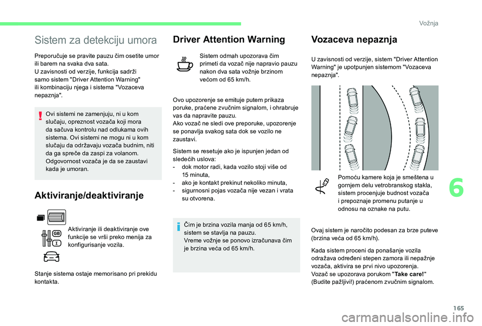 CITROEN BERLINGO VAN 2019 Priručnik (in Serbian) 165
Sistem za detekciju umora
Preporučuje se pravite pauzu čim osetite umor
ili barem na svaka dva sata.
U zavisnosti od verzije, funkcija sadrži
samo sistem "Driver Attention Warning"
i CITROEN BERLINGO VAN 2019 Priručnik (in Serbian) 165
Sistem za detekciju umora
Preporučuje se pravite pauzu čim osetite umor
ili barem na svaka dva sata.
U zavisnosti od verzije, funkcija sadrži
samo sistem "Driver Attention Warning"
i