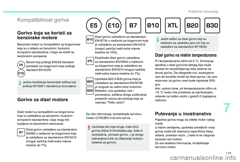 CITROEN BERLINGO VAN 2019 Priručnik (in Serbian) 179
Kompatibilnost goriva
Gorivo koje se koristi za
benzinske motore
Benzinski motori su kompatibilni sa biogorivima
koja su u skladu sa trenutnim i budućim
evropskim standardima i mogu se dobiti CITROEN BERLINGO VAN 2019 Priručnik (in Serbian) 179
Kompatibilnost goriva
Gorivo koje se koristi za
benzinske motore
Benzinski motori su kompatibilni sa biogorivima
koja su u skladu sa trenutnim i budućim
evropskim standardima i mogu se dobiti