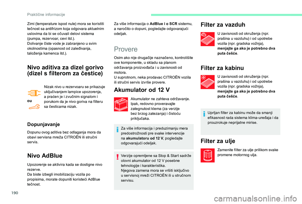 CITROEN BERLINGO VAN 2019  Priručnik (in Serbian) 190
Nivo aditiva za dizel gorivo 
(dizel s filterom za čestice)
ouNizak nivo u rezer voaru se prikazuje 
uključivanjem lampice upozorenja, 
a praćen je i zvučnim signalom i 
porukom da je nivo gor