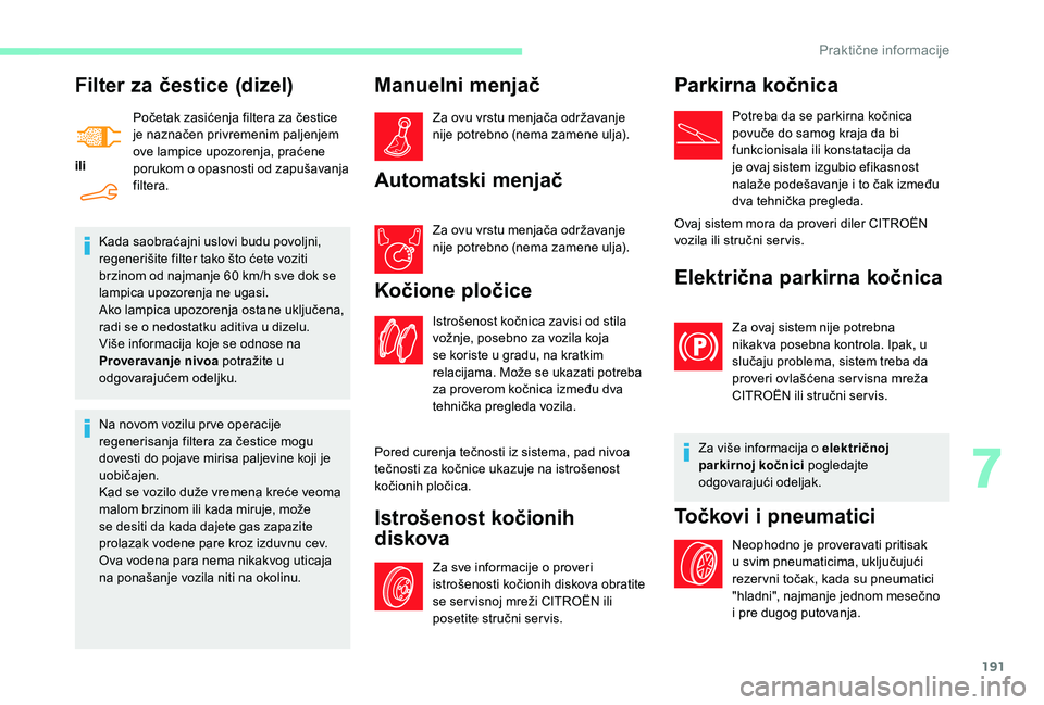 CITROEN BERLINGO VAN 2019  Priručnik (in Serbian) 191
Filter za čestice (dizel)
iliPočetak zasićenja filtera za čestice 
je naznačen privremenim paljenjem 
ove lampice upozorenja, praćene 
porukom o opasnosti od zapušavanja 
filtera.
Kada saob