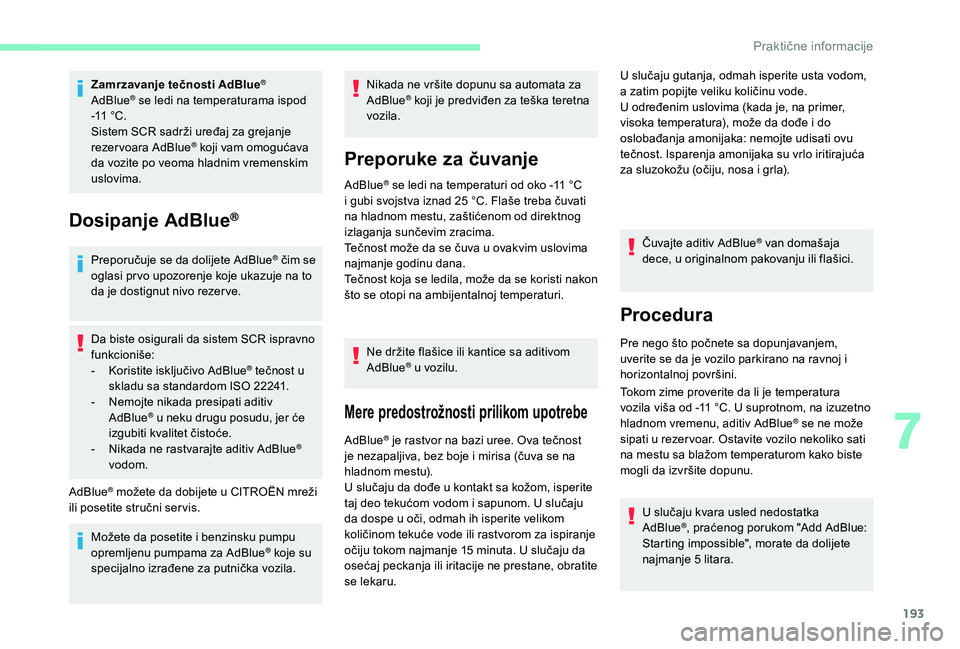 CITROEN BERLINGO VAN 2019  Priručnik (in Serbian) 193
Zamrzavanje tečnosti AdBlue®
AdBlue® se ledi na temperaturama ispod 
-11
 
°C.
Sistem SCR sadrži uređaj za grejanje 
rezer voara AdBlue
® koji vam omogućava 
da vozite po veoma hladnim vre