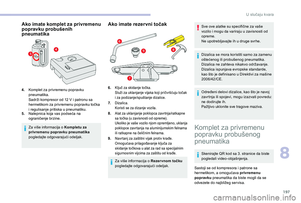 CITROEN BERLINGO VAN 2019  Priručnik (in Serbian) 197
Ako imate komplet za privremenu 
popravku probušenih 
pneumatika
4.Komplet za privremenu popravku 
pneumatika.
Sadrži kompresor od 12
  V i patronu sa 
hermetikom za privremenu popravku točka 
