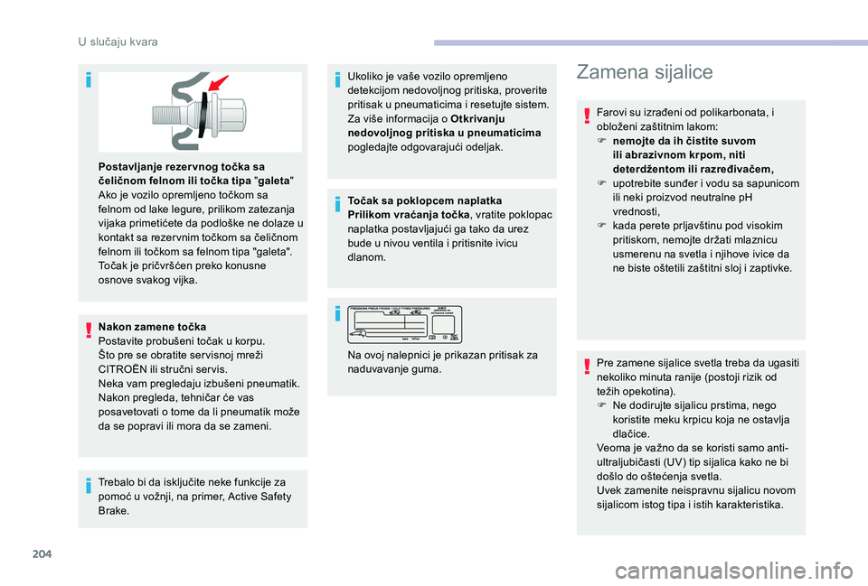 CITROEN BERLINGO VAN 2019  Priručnik (in Serbian) 204
Postavljanje rezer vnog točka sa 
čeličnom felnom ili točka tipa "galeta" 
Ako je vozilo opremljeno točkom sa 
felnom od lake legure, prilikom zatezanja 
vijaka primetićete da podlo