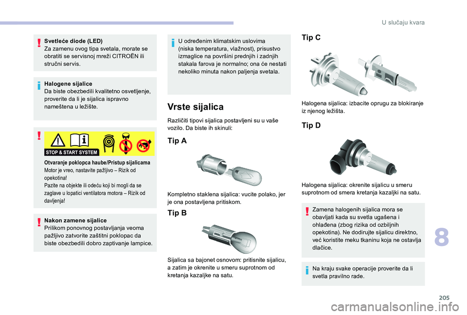CITROEN BERLINGO VAN 2019  Priručnik (in Serbian) 205
Svetleće diode (LED)
Za zamenu ovog tipa svetala, morate se 
obratiti se ser visnoj mreži CITROËN ili 
stručni ser vis.
Halogene sijalice
Da biste obezbedili kvalitetno osvetljenje, 
proverite
