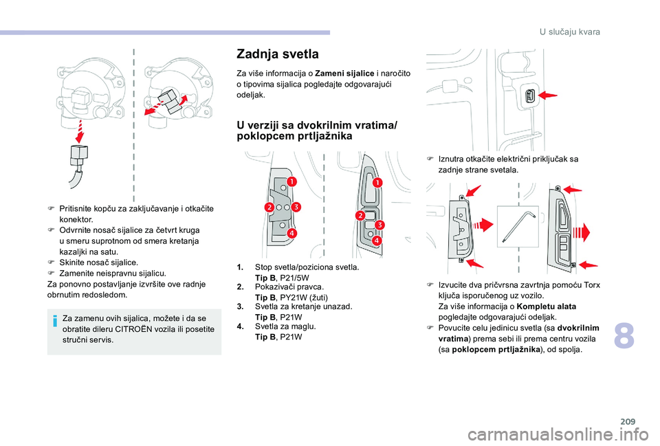 CITROEN BERLINGO VAN 2019  Priručnik (in Serbian) 209
Za zamenu ovih sijalica, možete i da se 
obratite dileru CITROËN vozila ili posetite 
stručni ser vis.
Zadnja svetla
Za više informacija o Zameni sijalice i naročito 
o tipovima sijalica pogl